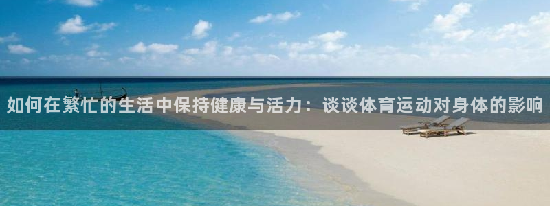 一竞技官方正版app娱乐首页官网下载:如何在繁忙的生活中保持