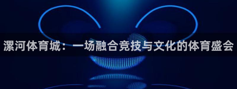 一竞技官网下载招商电话是多少啊:漯河体育城:一场融合竞技与文